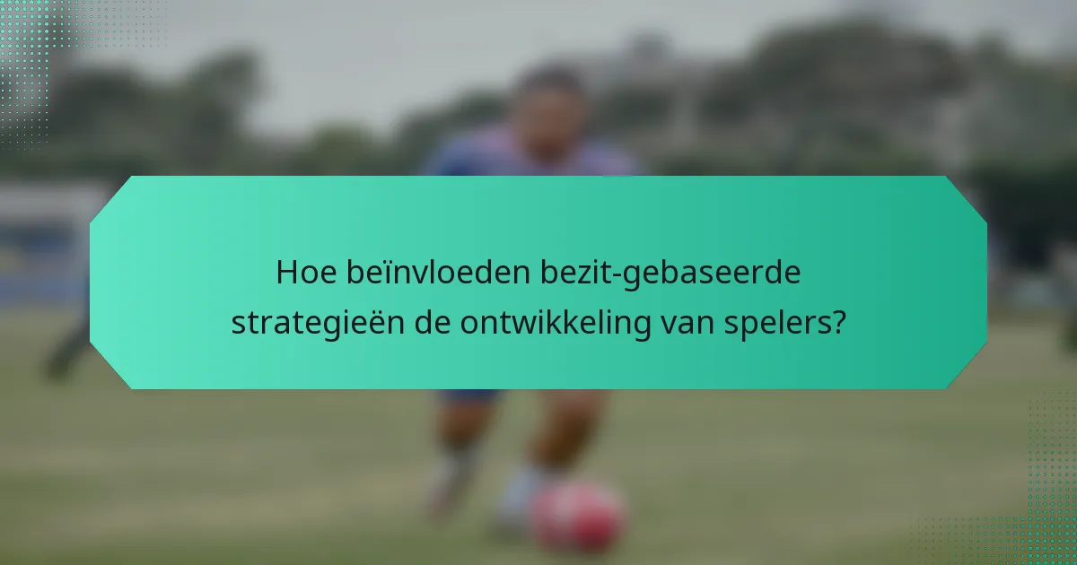 Hoe beïnvloeden bezit-gebaseerde strategieën de ontwikkeling van spelers?