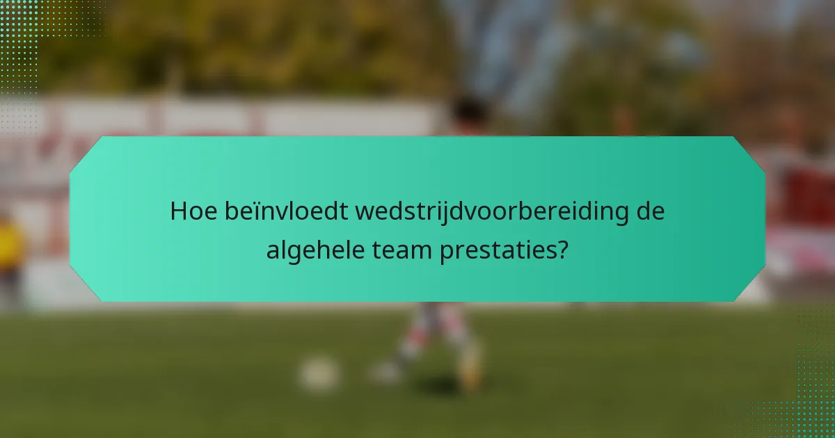 Hoe beïnvloedt wedstrijdvoorbereiding de algehele team prestaties?