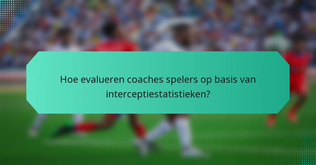 Hoe evalueren coaches spelers op basis van interceptiestatistieken?