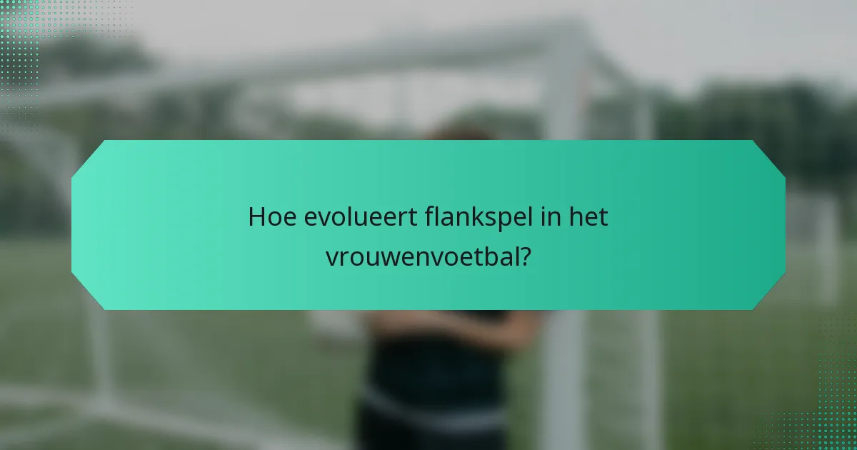 Hoe evolueert flankspel in het vrouwenvoetbal?