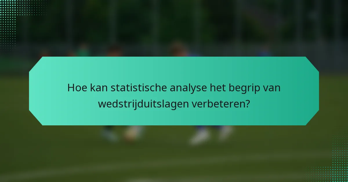 Hoe kan statistische analyse het begrip van wedstrijduitslagen verbeteren?