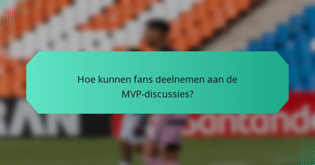 Hoe kunnen fans deelnemen aan de MVP-discussies?