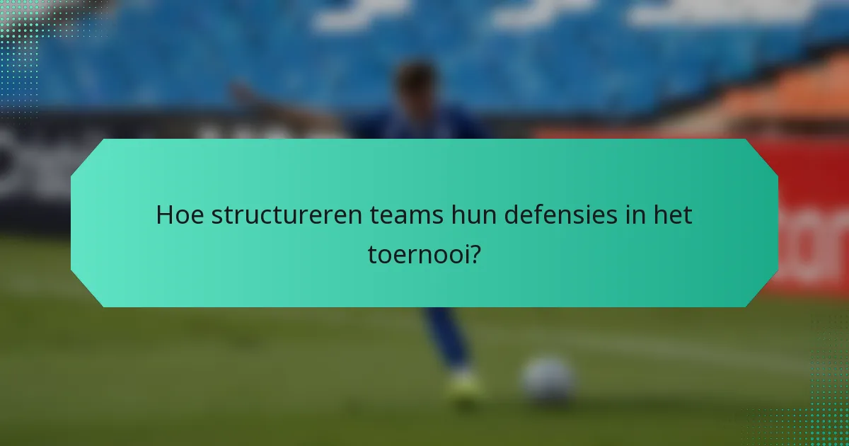 Hoe structureren teams hun defensies in het toernooi?