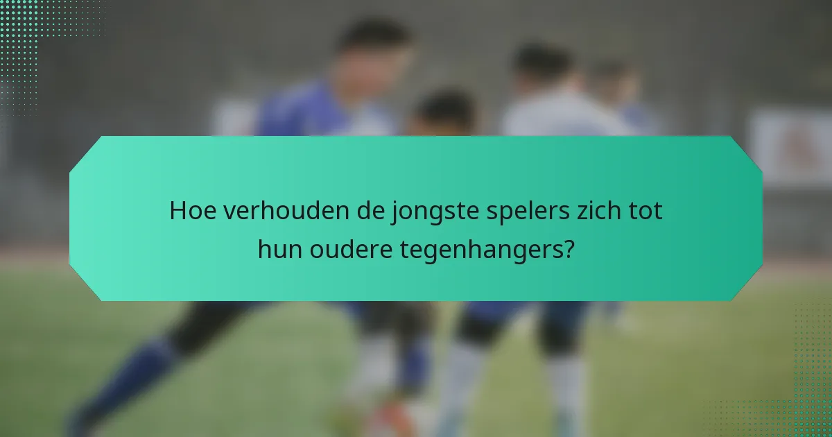 Hoe verhouden de jongste spelers zich tot hun oudere tegenhangers?