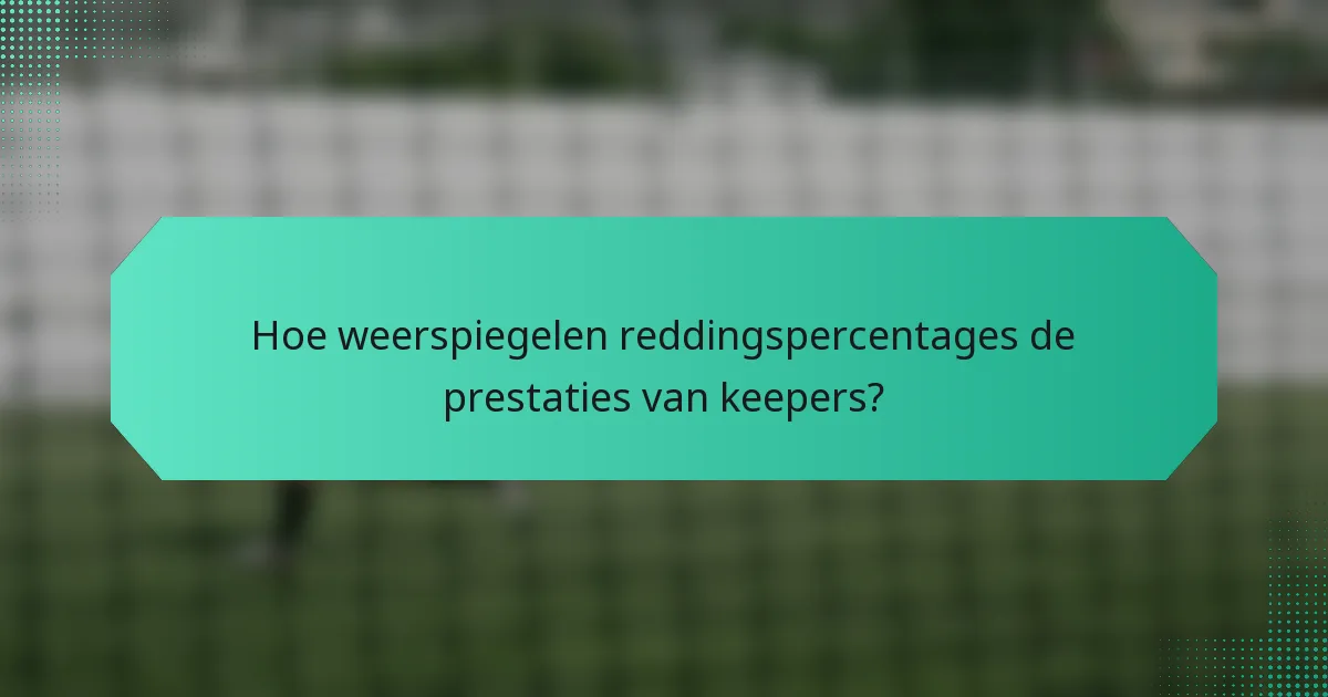 Hoe weerspiegelen reddingspercentages de prestaties van keepers?