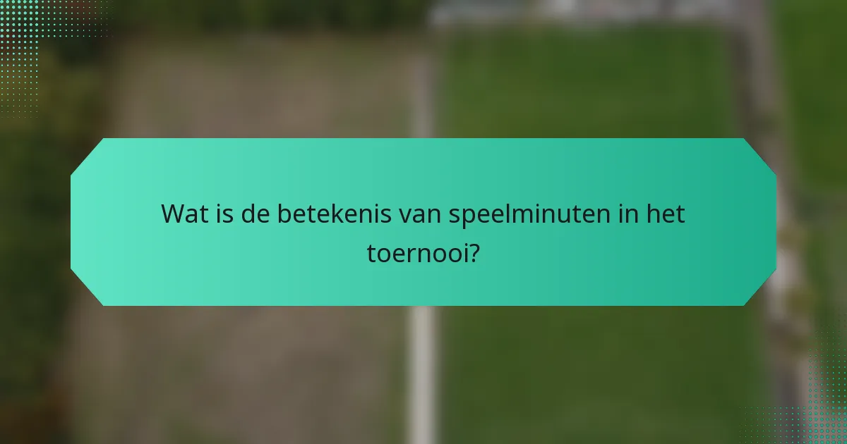 Wat is de betekenis van speelminuten in het toernooi?