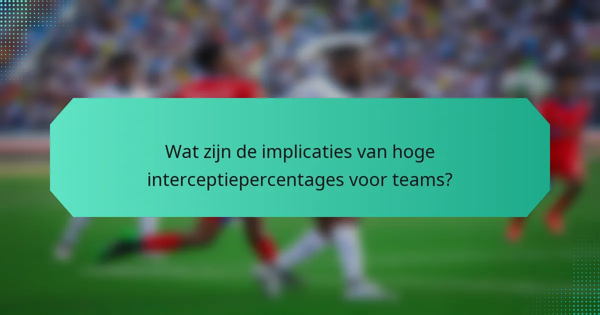 Wat zijn de implicaties van hoge interceptiepercentages voor teams?