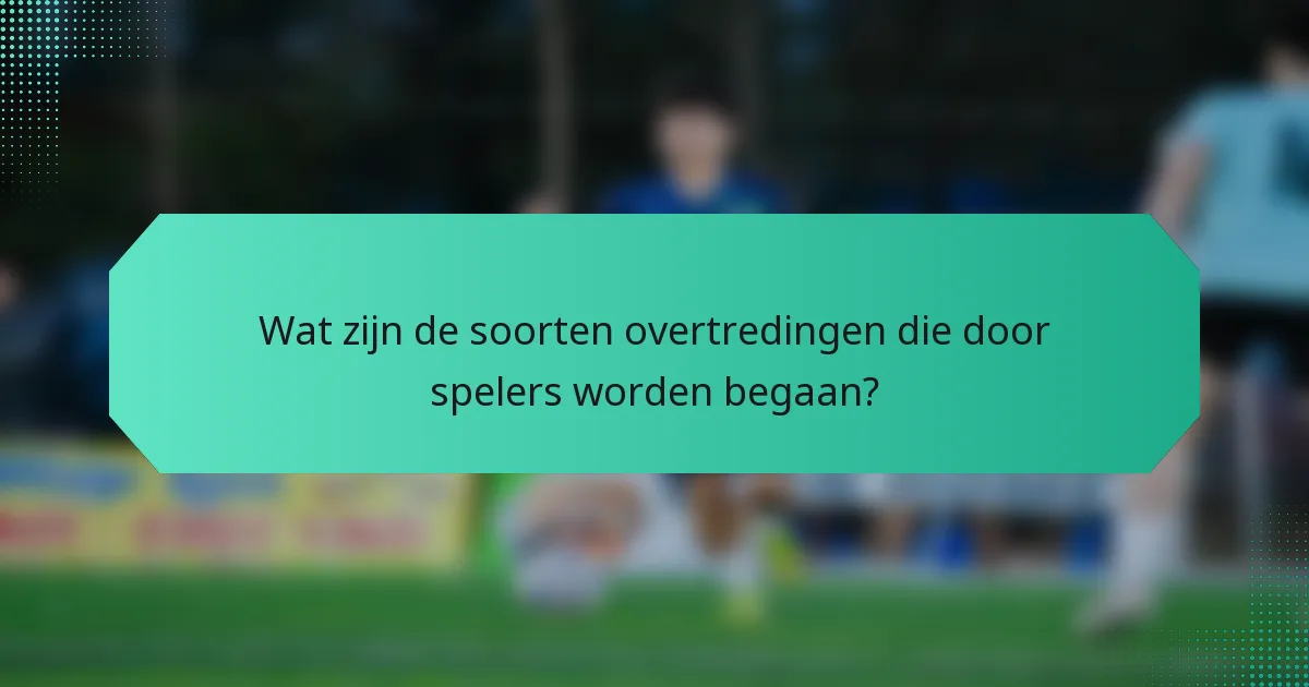 Wat zijn de soorten overtredingen die door spelers worden begaan?