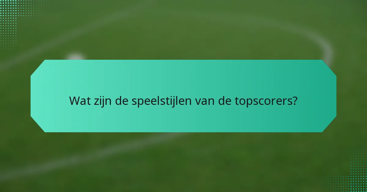 Wat zijn de speelstijlen van de topscorers?