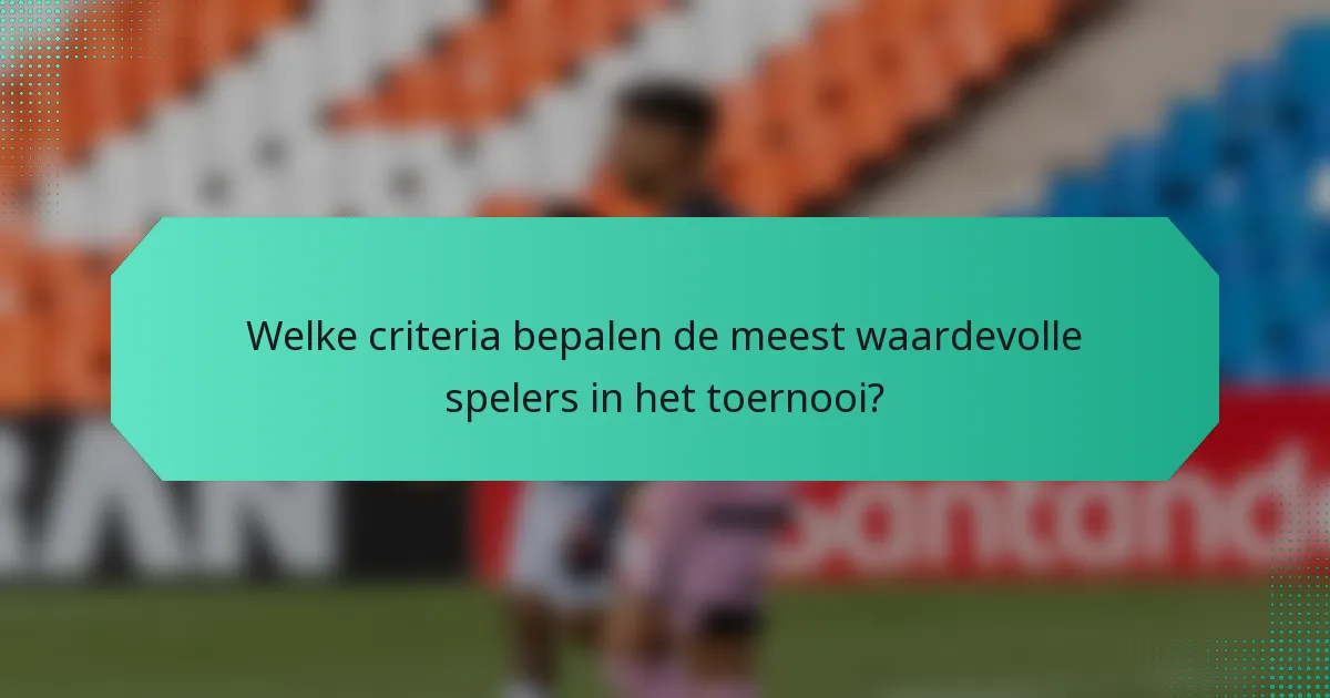 Welke criteria bepalen de meest waardevolle spelers in het toernooi?