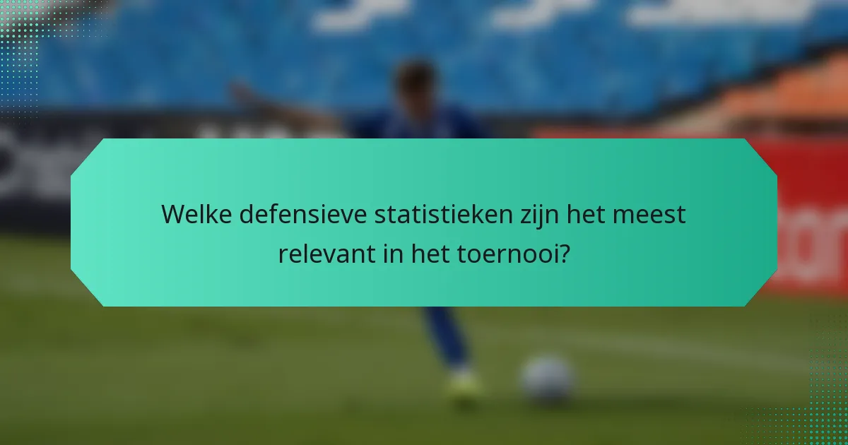 Welke defensieve statistieken zijn het meest relevant in het toernooi?