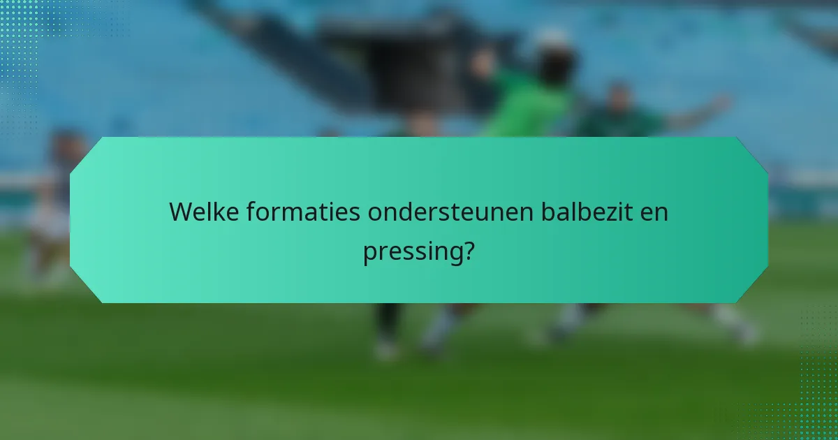 Welke formaties ondersteunen balbezit en pressing?