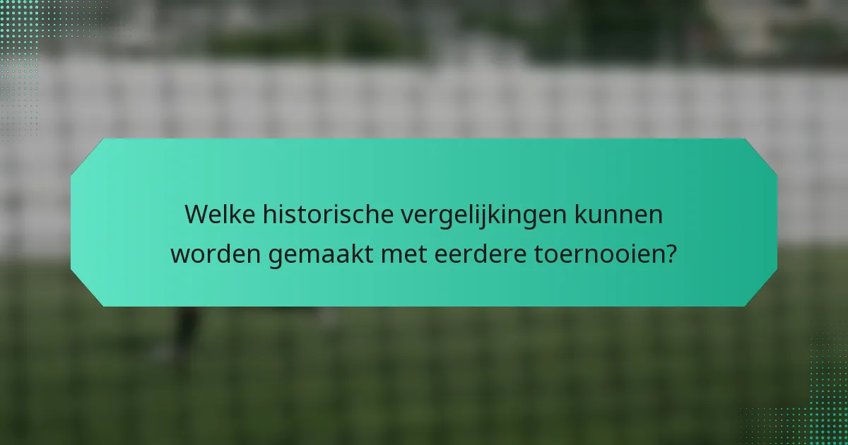 Welke historische vergelijkingen kunnen worden gemaakt met eerdere toernooien?