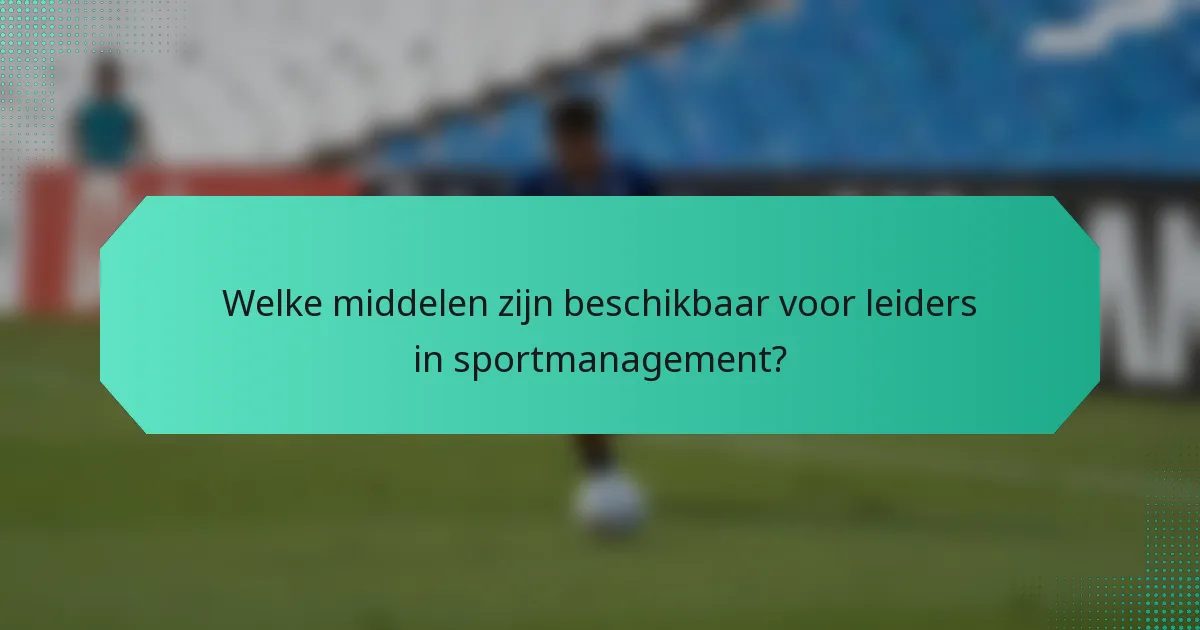 Welke middelen zijn beschikbaar voor leiders in sportmanagement?