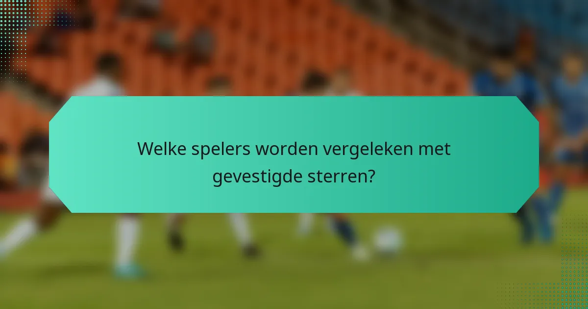 Welke spelers worden vergeleken met gevestigde sterren?