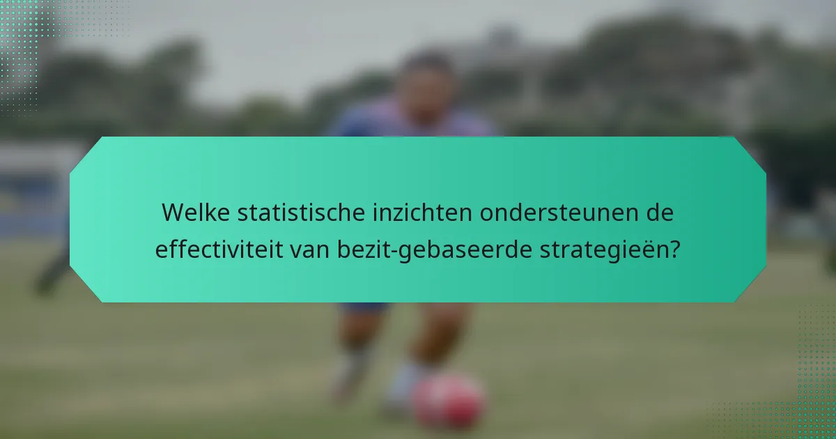 Welke statistische inzichten ondersteunen de effectiviteit van bezit-gebaseerde strategieën?