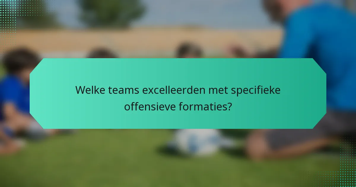 Welke teams excelleerden met specifieke offensieve formaties?