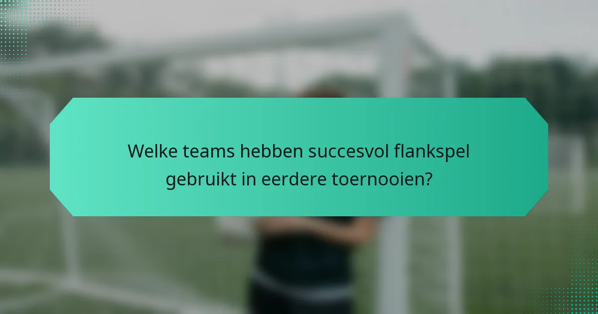 Welke teams hebben succesvol flankspel gebruikt in eerdere toernooien?
