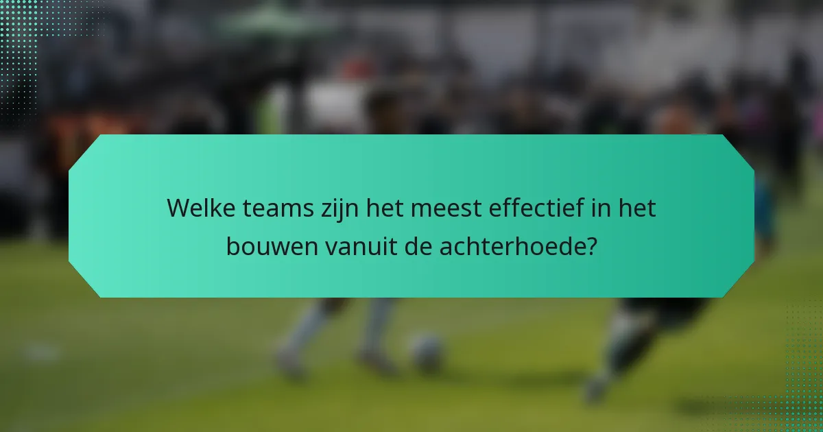 Welke teams zijn het meest effectief in het bouwen vanuit de achterhoede?