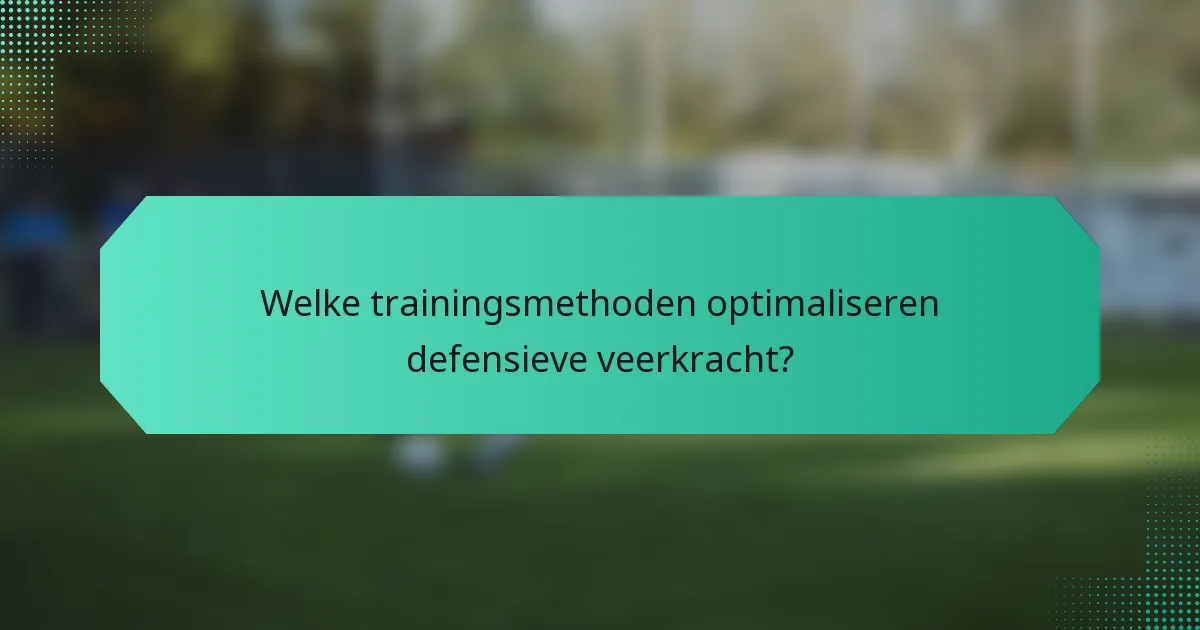 Welke trainingsmethoden optimaliseren defensieve veerkracht?