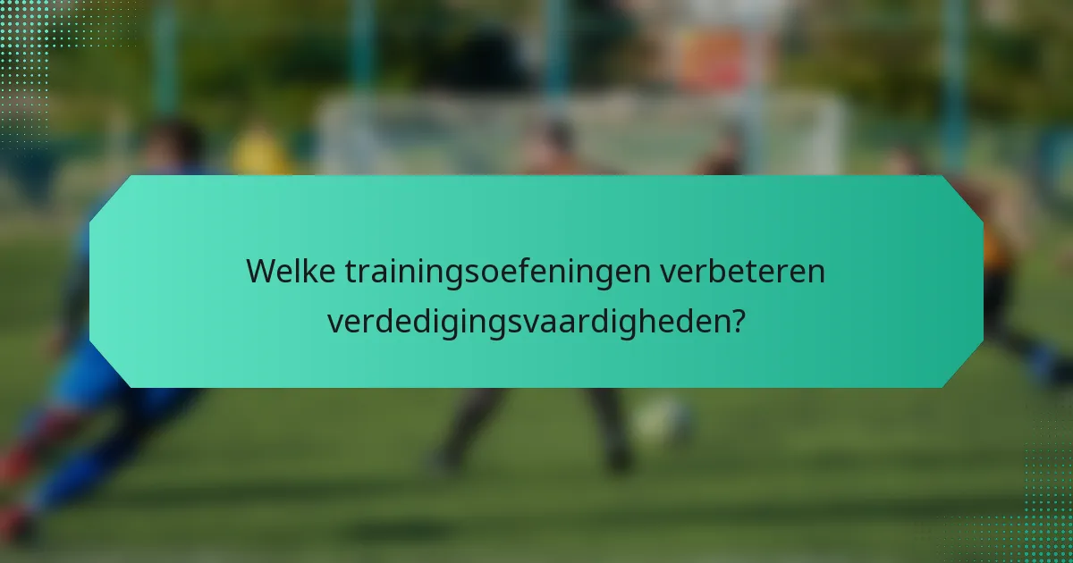 Welke trainingsoefeningen verbeteren verdedigingsvaardigheden?
