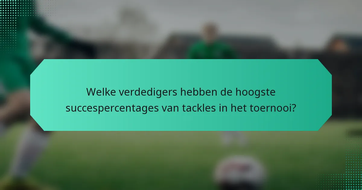 Welke verdedigers hebben de hoogste succespercentages van tackles in het toernooi?